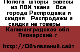 Полога, шторы, завесы из ПВХ ткани - Все города Распродажи и скидки » Распродажи и скидки на товары   . Калининградская обл.,Пионерский г.